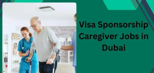 Caregiver Jobs in Dubai with Visa Sponsorship for Foreigners